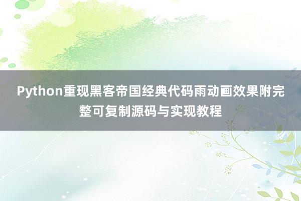 Python重现黑客帝国经典代码雨动画效果附完整可复制源码与实现教程